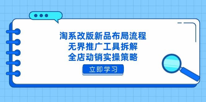 淘系改版新品布局流程，无界推广工具拆解，全店动销实操策略-梦影博客