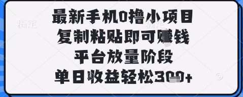最新手机0撸小项目，复制粘贴即可挣钱，平台放量阶段，单日收益轻松3张+【揭秘】-梦影博客